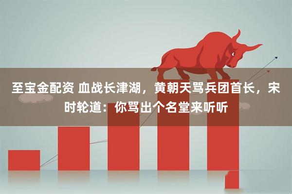 至宝金配资 血战长津湖，黄朝天骂兵团首长，宋时轮道：你骂出个名堂来听听