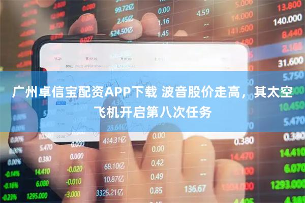 广州卓信宝配资APP下载 波音股价走高，其太空飞机开启第八次任务